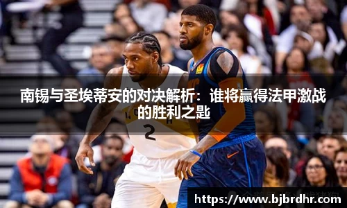 南锡与圣埃蒂安的对决解析：谁将赢得法甲激战的胜利之匙