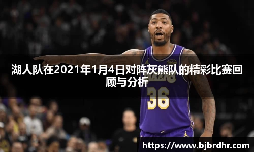 湖人队在2021年1月4日对阵灰熊队的精彩比赛回顾与分析
